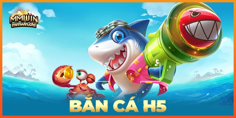 Bắn Cá H5 2025