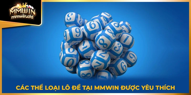 Các thể loại lô đề tại MMWIN được yêu thích