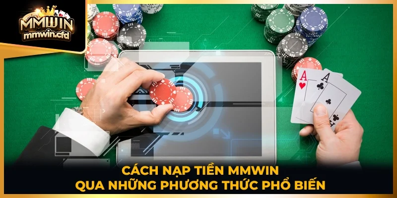Cách nạp tiền MMWIN qua những phương thức phổ biến