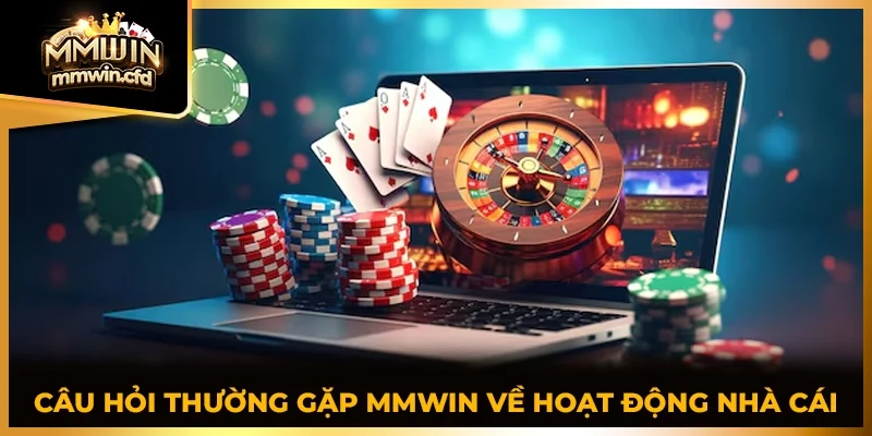 Câu hỏi thường gặp MMWIN về hoạt động nhà cái