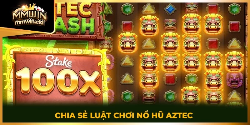 Chia sẻ luật chơi nổ hũ Aztec 2025