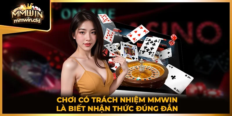 Chơi có trách nhiệm MMWIN là biết nhận thức đúng đắn