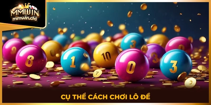 Cụ thể cách chơi lô đề 2025