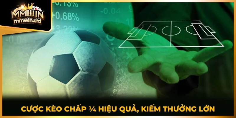 Cược kèo chấp ¼ hiệu quả, kiếm thưởng lớn