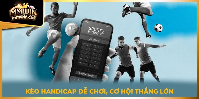 Kèo Handicap dễ chơi, cơ hội thắng lớn