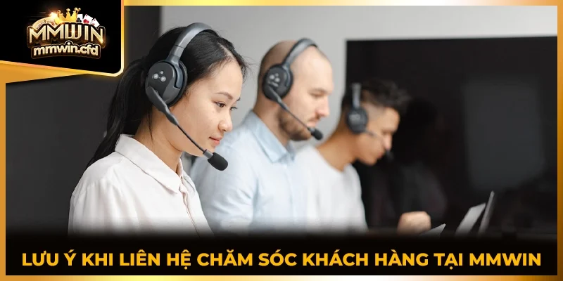 Lưu ý khi liên hệ chăm sóc khách hàng tại MMWIN