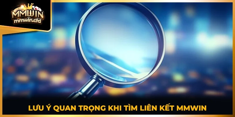 Lưu ý quan trọng khi tìm liên kết MMWIN