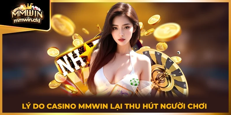 Lý do casino MMWIN lại thu hút người chơi 