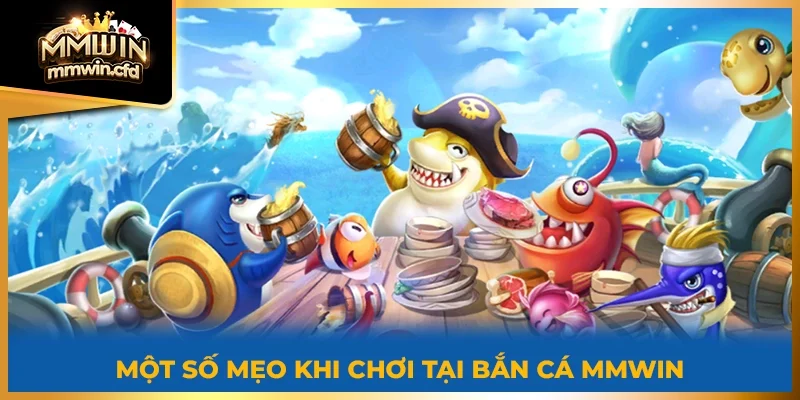 Một số mẹo khi chơi tại Bắn Cá MMWIN