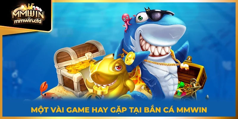 Một vài game hay gặp tại Bắn Cá MMWIN