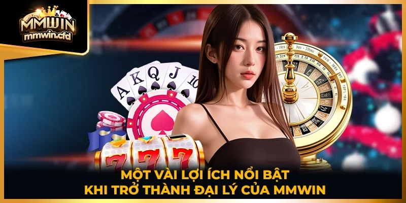 Một vài lợi ích nổi bật khi trở thành đại lý của MMWIN