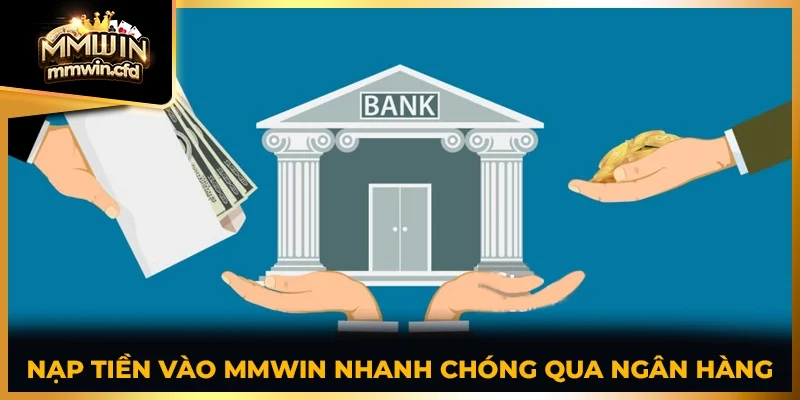 Nạp tiền vào MMWIN nhanh chóng qua ngân hàng