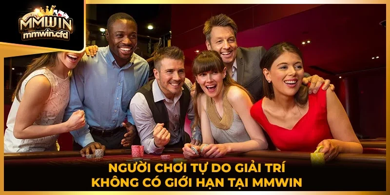Người chơi tự do giải trí không có giới hạn tại MMWIN