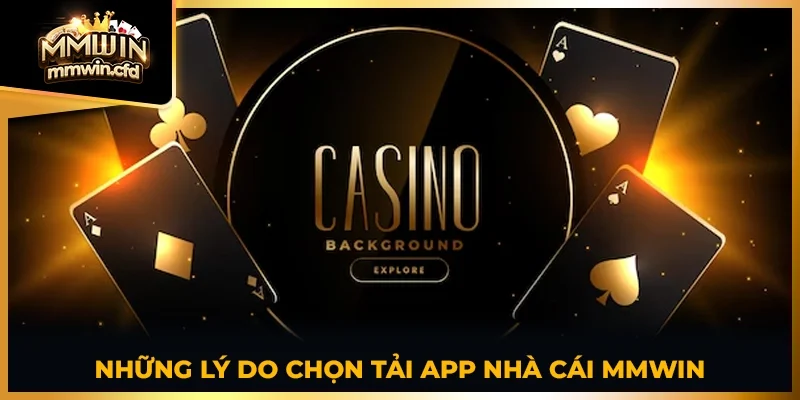 Những lý do chọn tải app nhà cái MMWIN