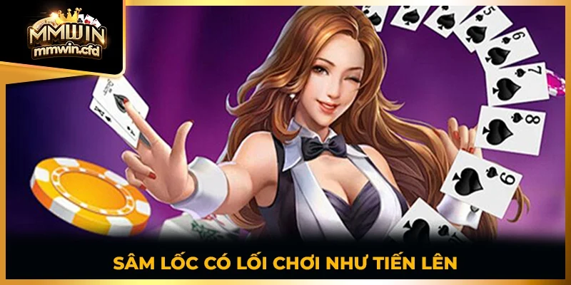 Sâm Lốc có lối chơi như Tiến Lên