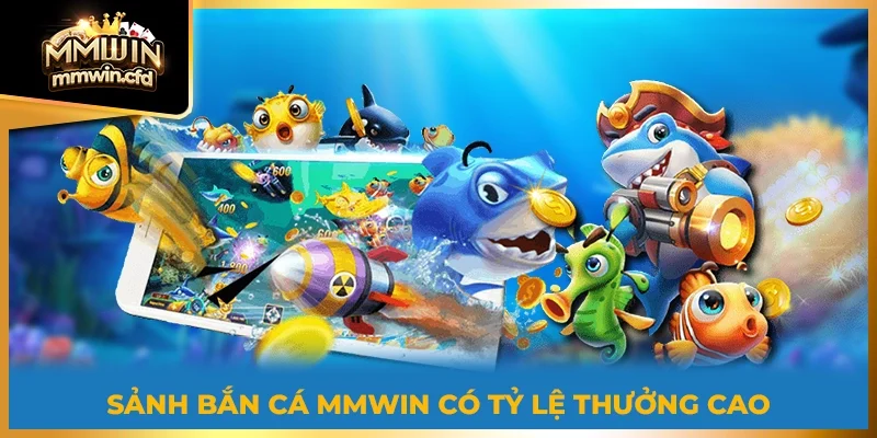 Sảnh Bắn Cá MMWIN có tỷ lệ thưởng cao