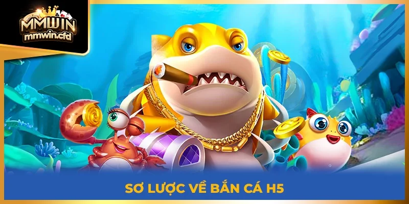Sơ lược về Bắn Cá H5 2025