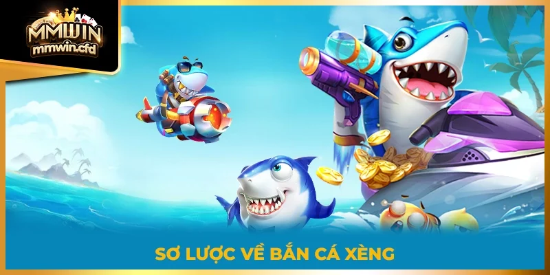 Sơ lược về bắn cá xèng 2025