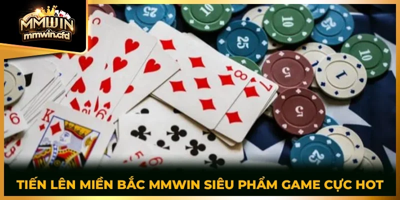 Tiến Lên Miền Bắc MMWIN siêu phẩm game cực hot