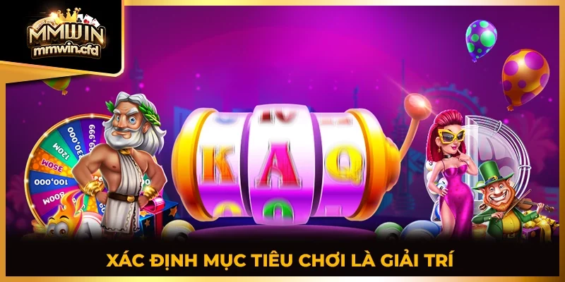 Xác định mục tiêu chơi là chỉ giải trí